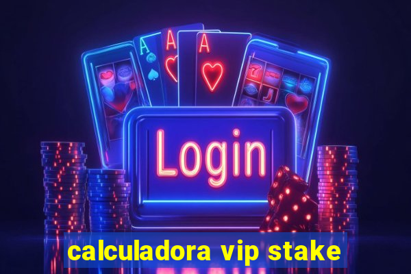 calculadora vip stake